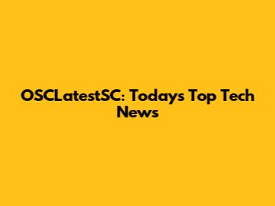 OSCLatestSC: Today's Top Tech News