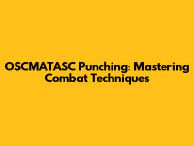 OSCMATASC Punching: Mastering Combat Techniques