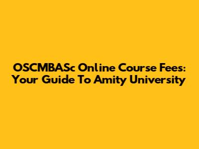 OSCMBASc Online Course Fees: Your Guide To Amity University