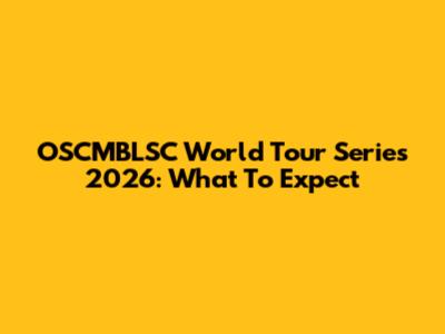 OSCMBLSC World Tour Series 2026: What To Expect