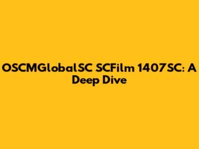 OSCMGlobalSC SCFilm 1407SC: A Deep Dive