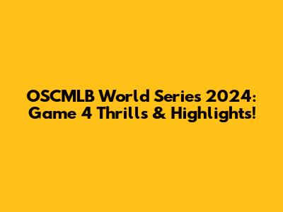 OSCMLB World Series 2024: Game 4 Thrills & Highlights!