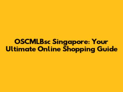 OSCMLBsc Singapore: Your Ultimate Online Shopping Guide