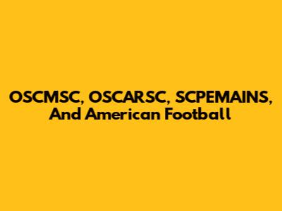 OSCMSC, OSCARSC, SCPEMAINS, And American Football