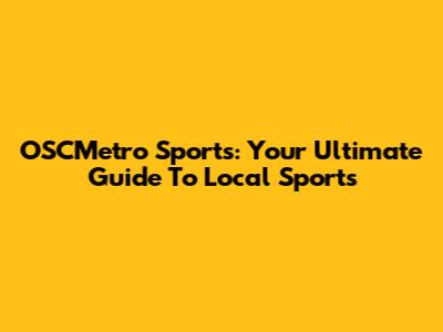 OSCMetro Sports: Your Ultimate Guide To Local Sports