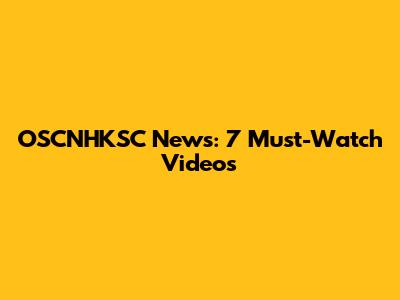 OSCNHKSC News: 7 Must-Watch Videos