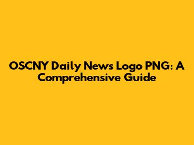 OSCNY Daily News Logo PNG: A Comprehensive Guide