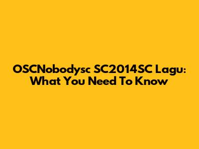 OSCNobodysc SC2014SC Lagu: What You Need To Know