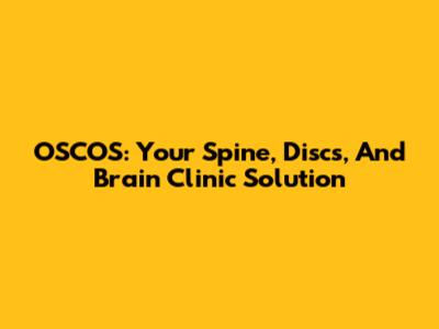 OSCOS: Your Spine, Discs, And Brain Clinic Solution