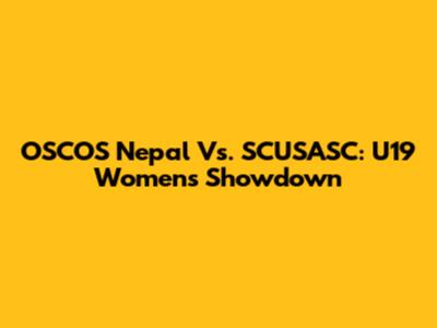 OSCOS Nepal Vs. SCUSASC: U19 Women's Showdown