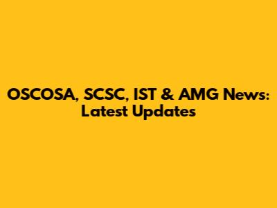 OSCOSA, SCSC, IST & AMG News: Latest Updates