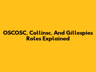 OSCOSC, Collinsc, And Gillespie's Roles Explained