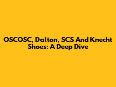 OSCOSC, Dalton, SCS And Knecht Shoes: A Deep Dive
