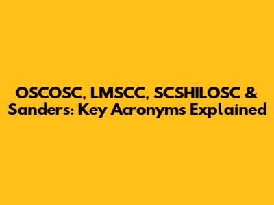OSCOSC, LMSCC, SCSHILOSC & Sanders: Key Acronyms Explained