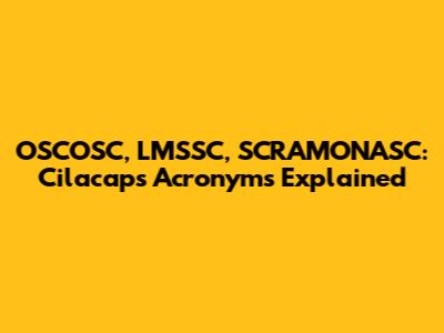 OSCOSC, LMSSC, SCRAMONASC: Cilacap's Acronyms Explained
