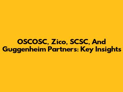 OSCOSC, Zico, SCSC, And Guggenheim Partners: Key Insights