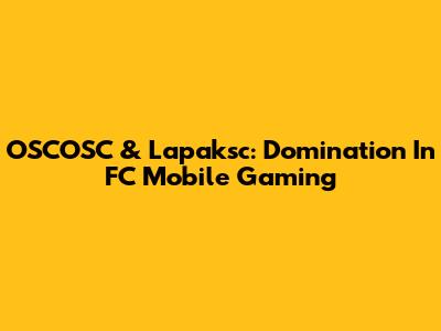 OSCOSC & Lapaksc: Domination In FC Mobile Gaming
