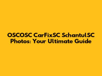 OSCOSC CarFixSC SchantulSC Photos: Your Ultimate Guide