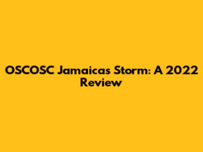OSCOSC Jamaica's Storm: A 2022 Review