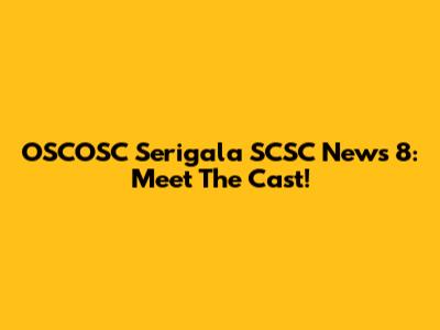 OSCOSC Serigala SCSC News 8: Meet The Cast!
