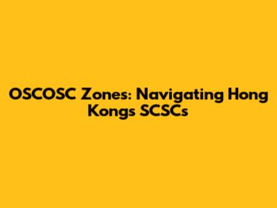 OSCOSC Zones: Navigating Hong Kong's SCSCs