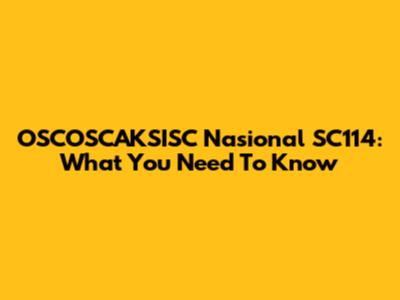 OSCOSCAKSISC Nasional SC114: What You Need To Know
