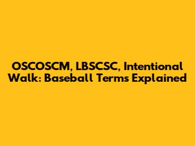 OSCOSCM, LBSCSC, Intentional Walk: Baseball Terms Explained