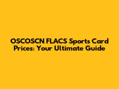OSCOSCN FLACS Sports Card Prices: Your Ultimate Guide