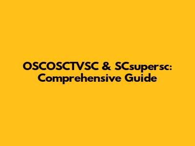 OSCOSCTVSC & SCsupersc: Comprehensive Guide
