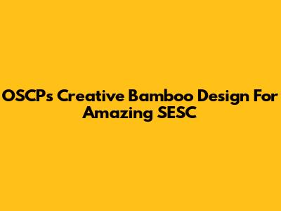 OSCP's Creative Bamboo Design For Amazing SESC