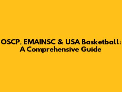 OSCP, EMAINSC & USA Basketball: A Comprehensive Guide