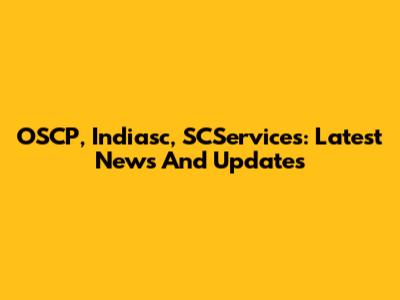 OSCP, Indiasc, SCServices: Latest News And Updates