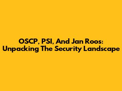 OSCP, PSI, And Jan Roos: Unpacking The Security Landscape