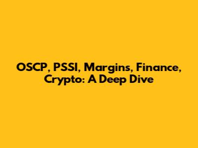 OSCP, PSSI, Margins, Finance, Crypto: A Deep Dive