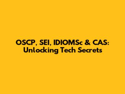 OSCP, SEI, IDIOMSc & CAS: Unlocking Tech Secrets