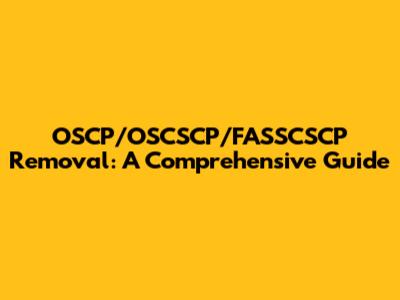 OSCP/OSCSCP/FASSCSCP Removal: A Comprehensive Guide