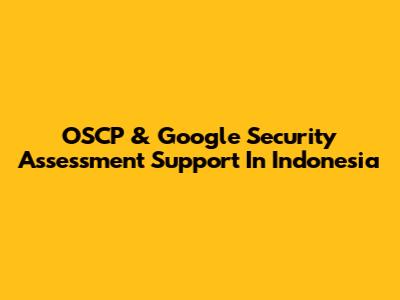 OSCP & Google Security Assessment Support In Indonesia
