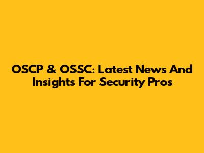 OSCP & OSSC: Latest News And Insights For Security Pros