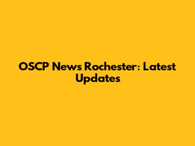 OSCP News Rochester: Latest Updates