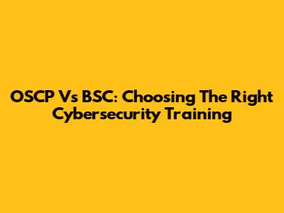 OSCP Vs BSC: Choosing The Right Cybersecurity Training
