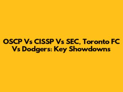 OSCP Vs CISSP Vs SEC, Toronto FC Vs Dodgers: Key Showdowns