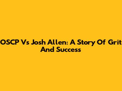 OSCP Vs Josh Allen: A Story Of Grit And Success