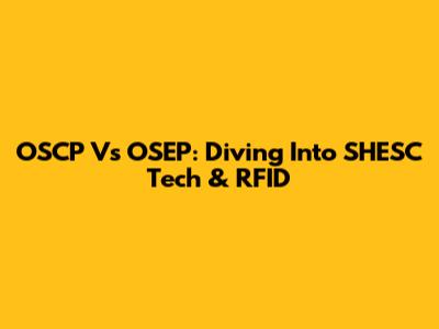 OSCP Vs OSEP: Diving Into SHESC Tech & RFID
