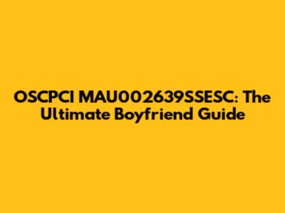 OSCPCI MAU002639SSESC: The Ultimate Boyfriend Guide