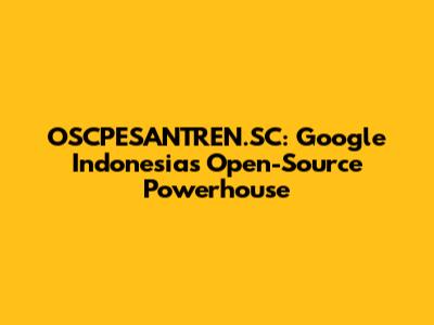 OSCPESANTREN.SC: Google Indonesia's Open-Source Powerhouse
