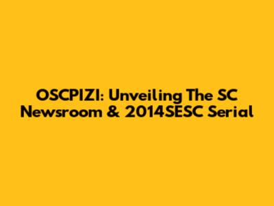 OSCPIZI: Unveiling The SC Newsroom & 2014SESC Serial