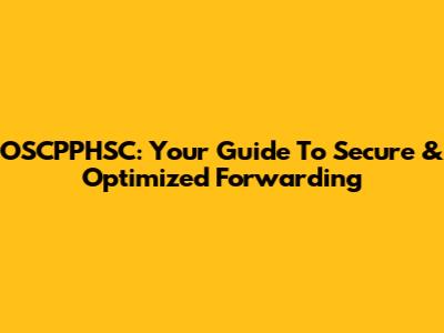 OSCPPHSC: Your Guide To Secure & Optimized Forwarding