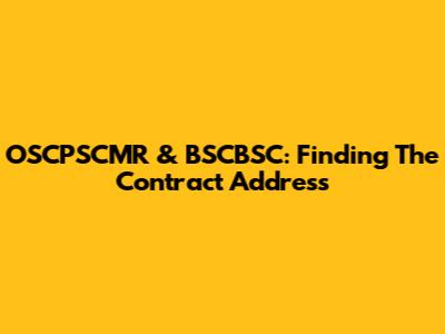OSCPSCMR & BSCBSC: Finding The Contract Address