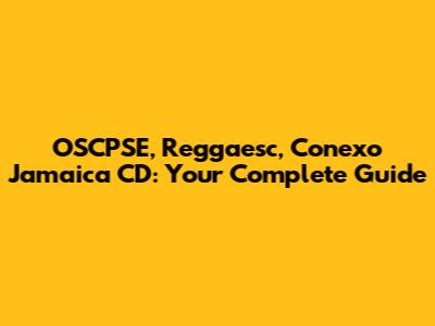 OSCPSE, Reggaesc, Conexo Jamaica CD: Your Complete Guide