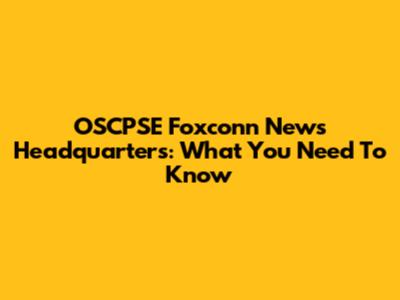 OSCPSE Foxconn News Headquarters: What You Need To Know